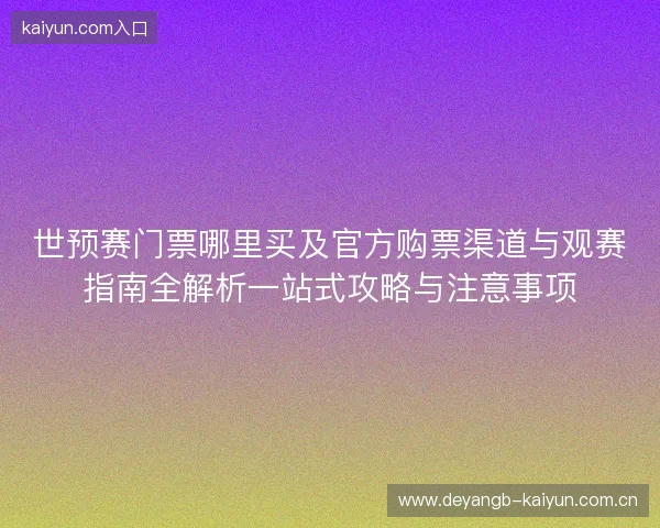 世预赛门票哪里买及官方购票渠道与观赛指南全解析一站式攻略与注意事项