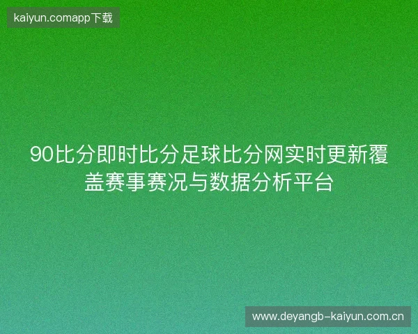 90比分即时比分足球比分网实时更新覆盖赛事赛况与数据分析平台 90比分即时比分足球比分网实时更新覆盖赛事赛况与数据分析平台