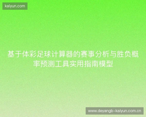 基于体彩足球计算器的赛事分析与胜负概率预测工具实用指南模型 基于体彩足球计算器的赛事分析与胜负概率预测工具实用指南模型