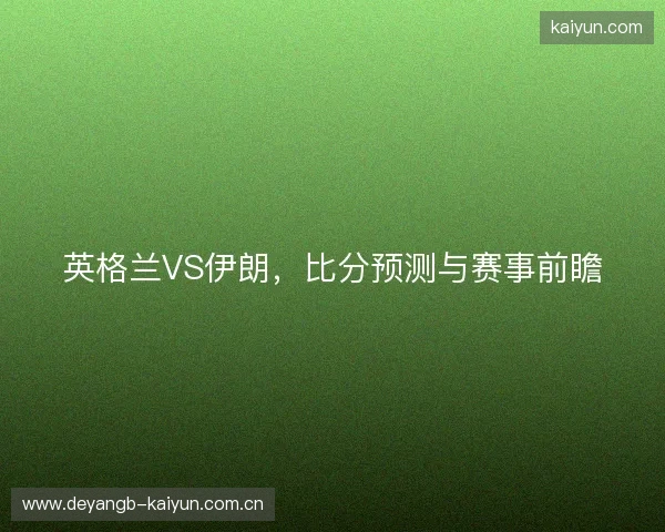 英格兰VS伊朗，比分预测与赛事前瞻